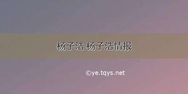 杨子浩 杨子浩情报