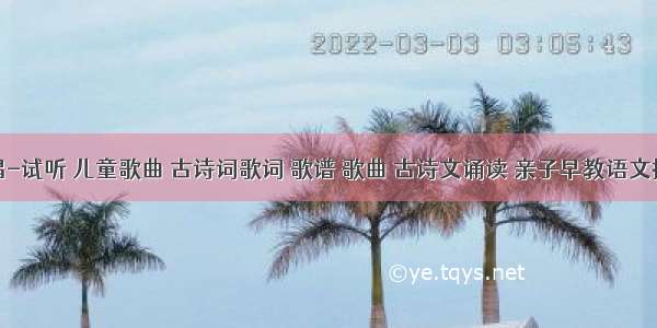 古诗新唱-试听 儿童歌曲 古诗词歌词 歌谱 歌曲 古诗文诵读 亲子早教语文拼音读物