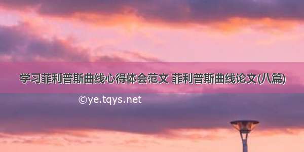 学习菲利普斯曲线心得体会范文 菲利普斯曲线论文(八篇)