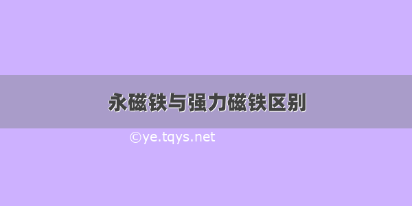 永磁铁与强力磁铁区别