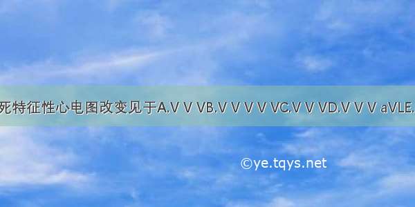 局限前壁心肌梗死特征性心电图改变见于A.V V VB.V V V V VC.V V VD.V V V aVLE.Ⅱ Ⅲ aVFABCDE