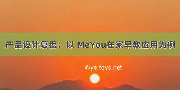 产品设计复盘：以 MeYou在家早教应用为例