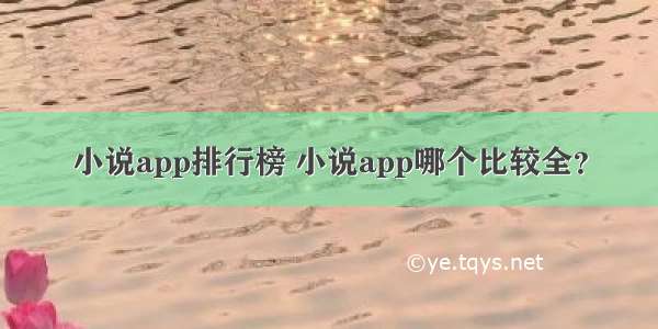 小说app排行榜 小说app哪个比较全？