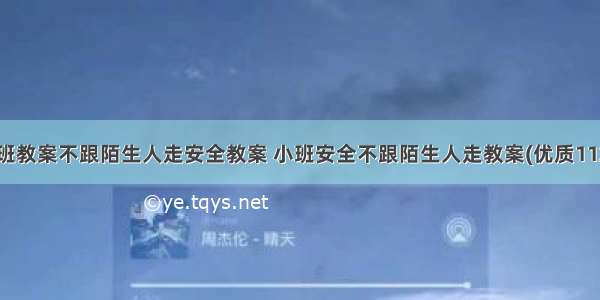 小班教案不跟陌生人走安全教案 小班安全不跟陌生人走教案(优质11篇)