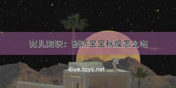 育儿知识：预防宝宝秋燥怎么吃