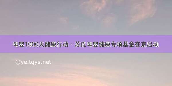 母婴1000天健康行动·苏氏母婴健康专项基金在京启动