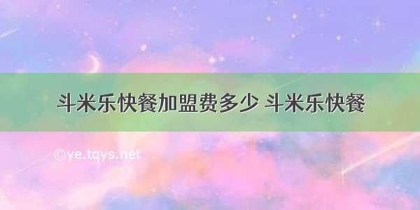 斗米乐快餐加盟费多少 斗米乐快餐