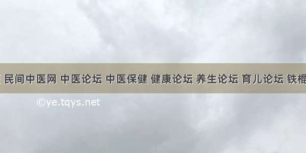 中医 民间中医网 中医论坛 中医保健 健康论坛 养生论坛 育儿论坛 铁棍山药