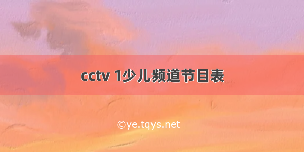 cctv 1少儿频道节目表