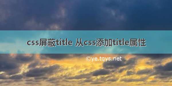 css屏蔽title 从css添加title属性