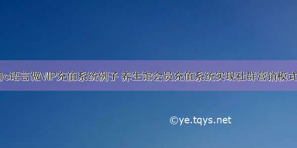 用c语言做VIP充值系统例子 养生馆会员充值系统实现社群营销模式？