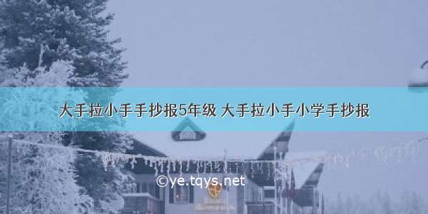 大手拉小手手抄报5年级 大手拉小手小学手抄报