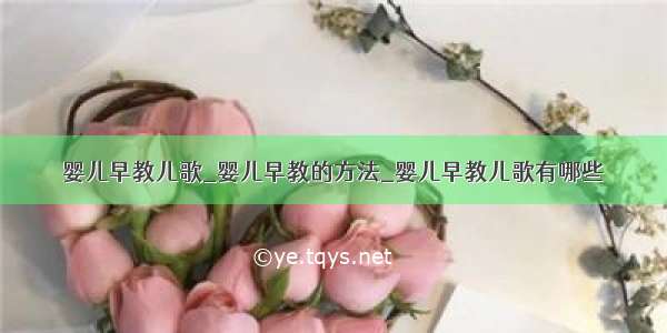 婴儿早教儿歌_婴儿早教的方法_婴儿早教儿歌有哪些