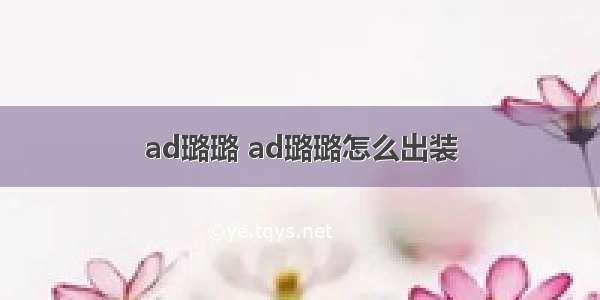 ad璐璐 ad璐璐怎么出装