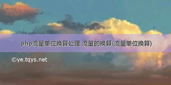 php流量单位换算处理 流量的换算(流量单位换算)