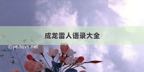 成龙雷人语录大全