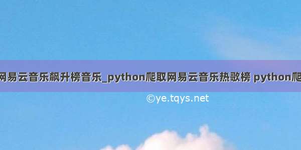 python爬取网易云音乐飙升榜音乐_python爬取网易云音乐热歌榜 python爬取网易云音乐