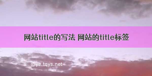 网站title的写法 网站的title标签