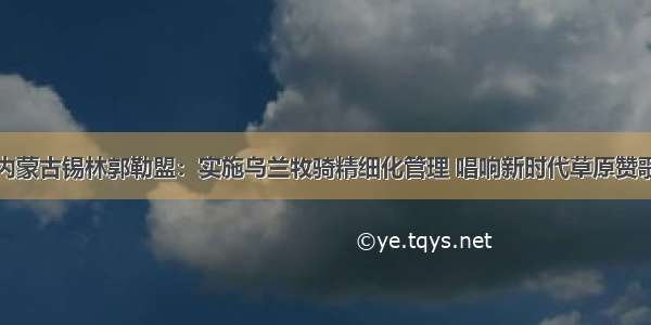 内蒙古锡林郭勒盟：实施乌兰牧骑精细化管理 唱响新时代草原赞歌