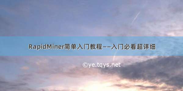 RapidMiner简单入门教程——入门必看超详细