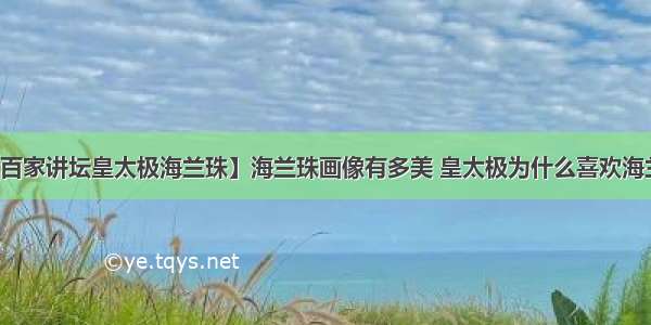 【百家讲坛皇太极海兰珠】海兰珠画像有多美 皇太极为什么喜欢海兰珠