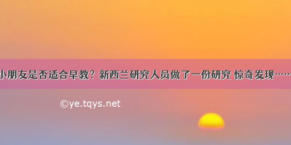 小朋友是否适合早教？新西兰研究人员做了一份研究 惊奇发现……