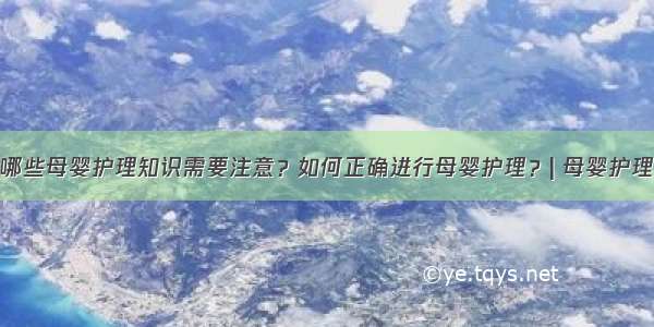 哪些母婴护理知识需要注意？如何正确进行母婴护理？| 母婴护理