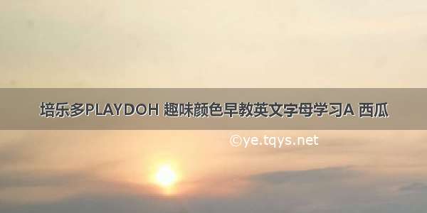 培乐多PLAYDOH 趣味颜色早教英文字母学习A 西瓜