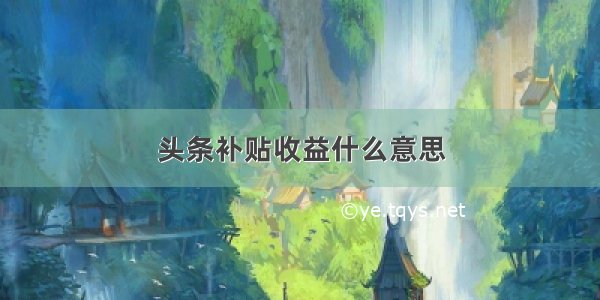 头条补贴收益什么意思