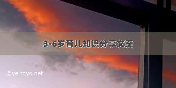 3-6岁育儿知识分享文案