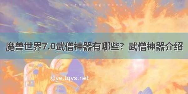 魔兽世界7.0武僧神器有哪些？武僧神器介绍