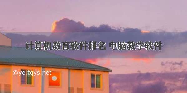 计算机教育软件排名 电脑教学软件