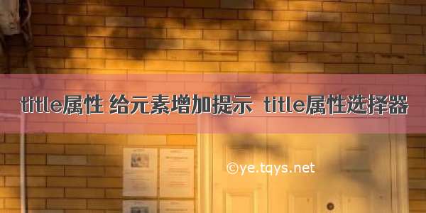 title属性 给元素增加提示  title属性选择器