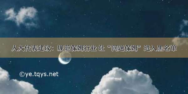 人大代表建议：规范保姆行业 让“问题保姆”进入黑名单