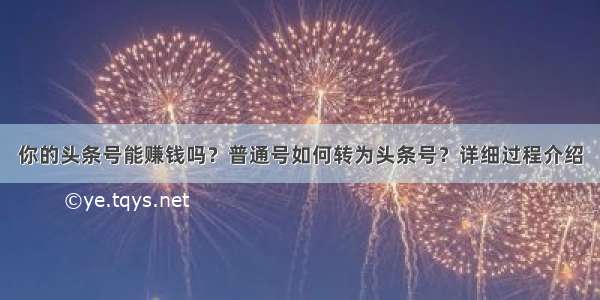 你的头条号能赚钱吗？普通号如何转为头条号？详细过程介绍