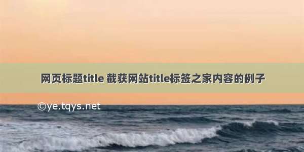 网页标题title 截获网站title标签之家内容的例子