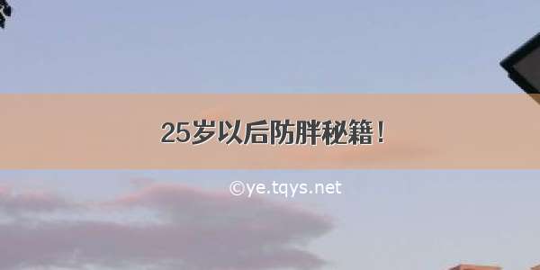 25岁以后防胖秘籍！