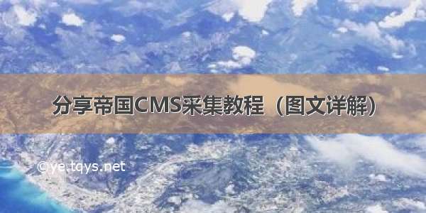 分享帝国CMS采集教程（图文详解）