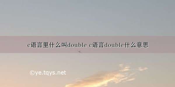 c语言里什么叫double c语言double什么意思