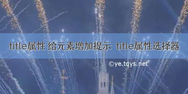 title属性 给元素增加提示  title属性选择器