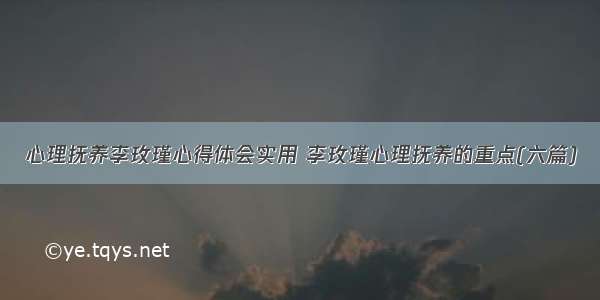 心理抚养李玫瑾心得体会实用 李玫瑾心理抚养的重点(六篇)