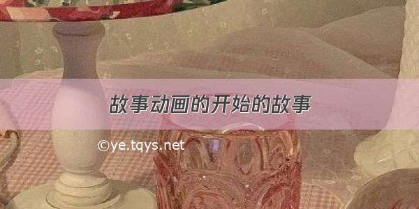 故事动画的开始的故事