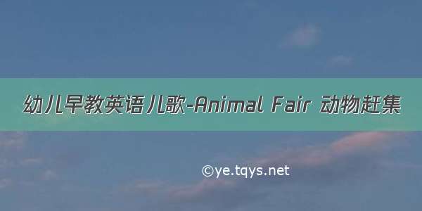 幼儿早教英语儿歌-Animal Fair 动物赶集