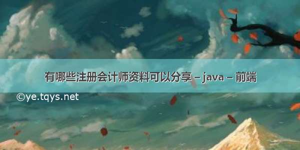 有哪些注册会计师资料可以分享 – java – 前端