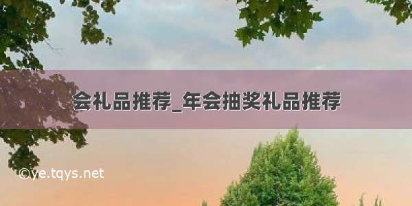 会礼品推荐_年会抽奖礼品推荐