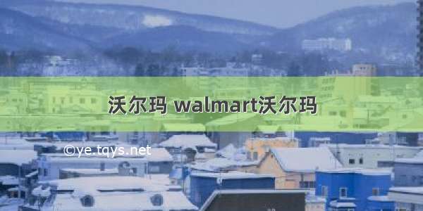 沃尔玛 walmart沃尔玛