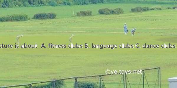 【小题1】The picture is about  A. fitness clubs B. language clubs C. dance clubs【小题2】What is t