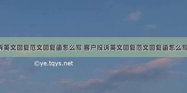 客户投诉英文回复范文回复函怎么写 客户投诉英文回复范文回复函怎么写啊(5篇)
