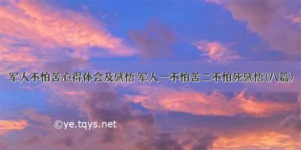 军人不怕苦心得体会及感悟 军人一不怕苦二不怕死感悟(八篇)