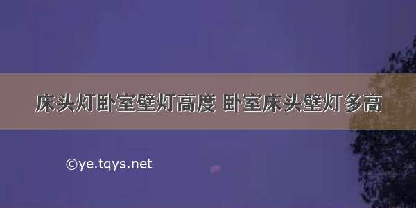 床头灯卧室壁灯高度 卧室床头壁灯多高